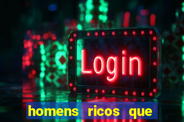 homens ricos que querem bancar